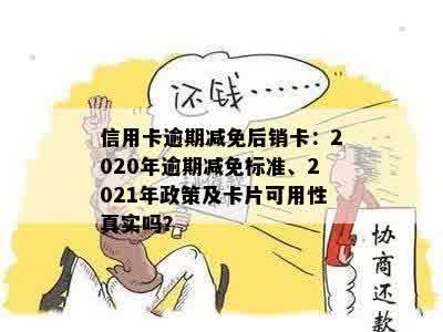 信用卡逾期减免后销卡：2020年逾期减免标准、2021年政策及卡片可用性真实吗？