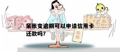 呆账变逾期可以申请信用卡还款吗？