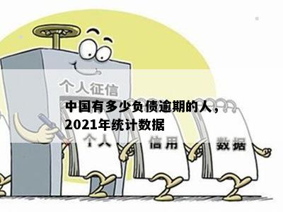 中国有多少负债逾期的人，2021年统计数据