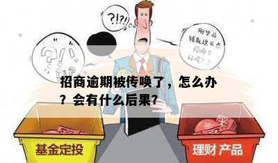 招商逾期被传唤了，怎么办？会有什么后果？