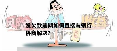 发欠款逾期如何直接与银行协商解决？