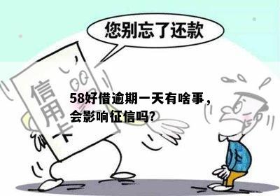 58好借逾期一天有啥事，会影响征信吗？