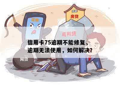 信用卡75逾期不能修复，逾期无法使用，如何解决？