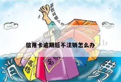 信用卡逾期后不注销怎么办