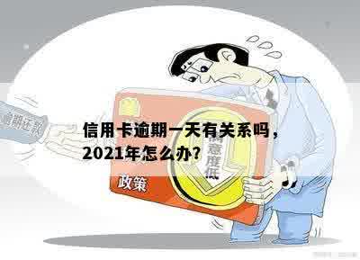 信用卡逾期一天有关系吗，2021年怎么办？