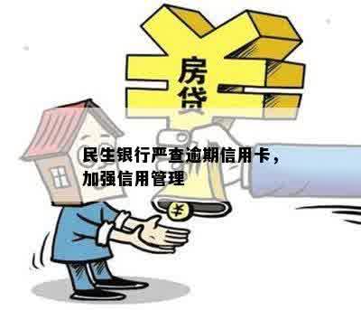 民生银行严查逾期信用卡，加强信用管理