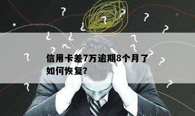 信用卡差7万逾期8个月了如何恢复？