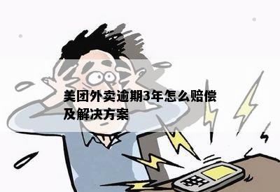 美团外卖逾期3年怎么赔偿及解决方案