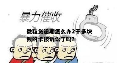 微粒贷逾期怎么办2千多块钱的卡被诉讼了吗？