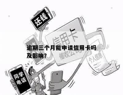 逾期三个月能申请信用卡吗及影响？