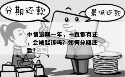 中信逾期一年，一直都有还，会被起诉吗？如何分期还款？