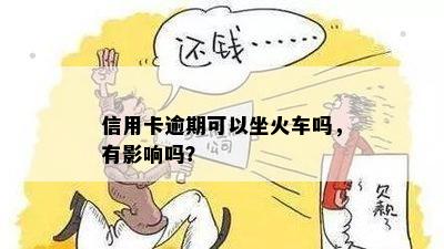 信用卡逾期可以坐火车吗，有影响吗？