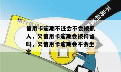 信用卡逾期不还会不会被抓人，欠信用卡逾期会被拘留吗，欠信用卡逾期会不会坐牢