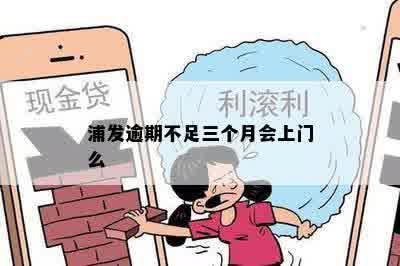 浦发逾期不足三个月会上门么