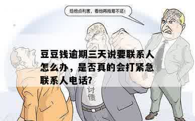 豆豆钱逾期三天说要联系人怎么办，是否真的会打紧急联系人电话？