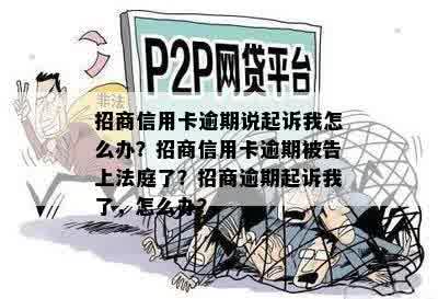 招商信用卡逾期说起诉我怎么办？招商信用卡逾期被告上法庭了？招商逾期起诉我了，怎么办？