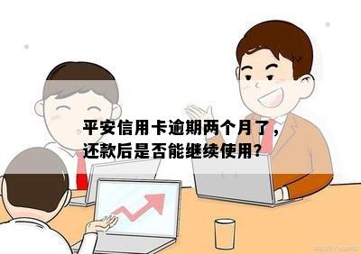 平安信用卡逾期两个月了，还款后是否能继续使用？