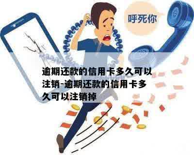 逾期还款的信用卡多久可以注销-逾期还款的信用卡多久可以注销掉