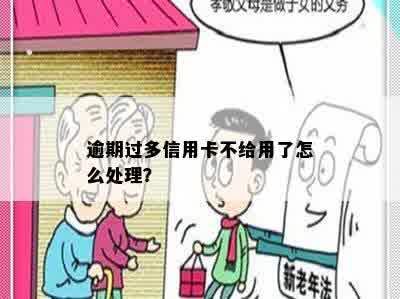 逾期过多信用卡不给用了怎么处理？