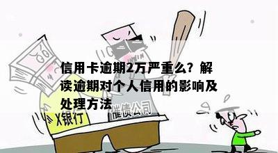 信用卡逾期2万严重么？解读逾期对个人信用的影响及处理方法