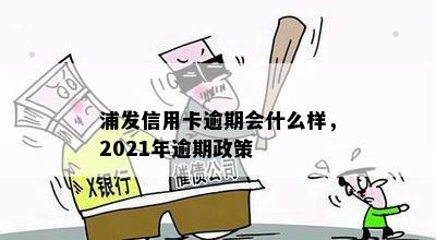 浦发信用卡逾期会什么样，2021年逾期政策