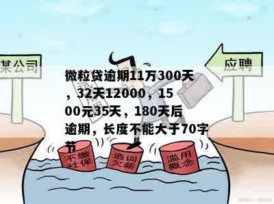 微粒贷逾期11万300天，32天12000，1500元35天，180天后逾期，长度不能大于70字节