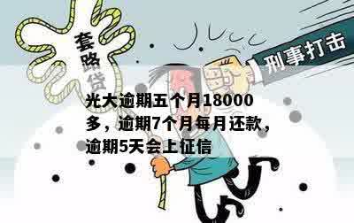 光大逾期五个月18000多，逾期7个月每月还款，逾期5天会上征信