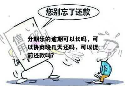 分期乐的逾期可以长吗，可以协商晚几天还吗，可以提前还款吗？