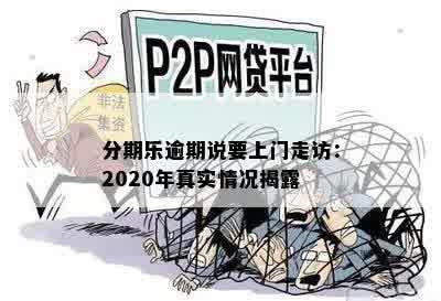 分期乐逾期说要上门走访：2020年真实情况揭露