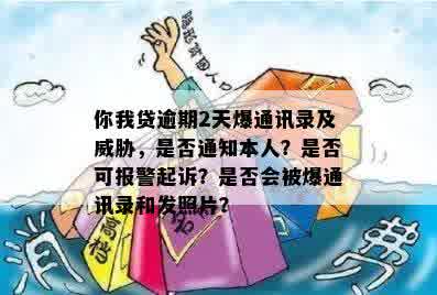 你我贷逾期2天爆通讯录及威胁，是否通知本人？是否可报警起诉？是否会被爆通讯录和发照片？