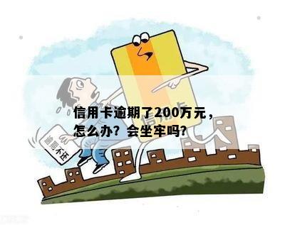 信用卡逾期了200万元，怎么办？会坐牢吗？