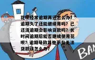 花呗经常逾期再还怎么办？逾期久了还能继续用吗？已还清逾期会影响贷款吗？长时间逾期后能否继续使用花呗？逾期导致其他平台无法贷款该怎么办？