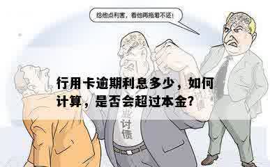 行用卡逾期利息多少，如何计算，是否会超过本金？