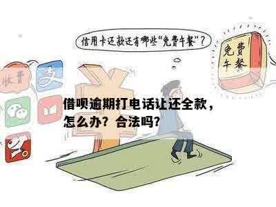 借呗逾期打电话让还全款，怎么办？合法吗？