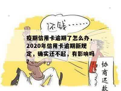 疫期信用卡逾期了怎么办，2020年信用卡逾期新规定，确实还不起，有影响吗？