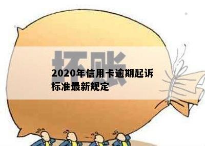 2020年信用卡逾期起诉标准最新规定