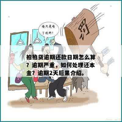 拍拍贷逾期还款日期怎么算？逾期严重，如何处理还本金？逾期2天后果介绍。