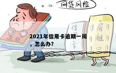 2021年信用卡逾期一周，怎么办？