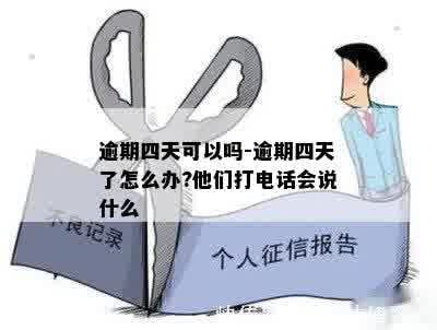 逾期四天可以吗-逾期四天了怎么办?他们打电话会说什么