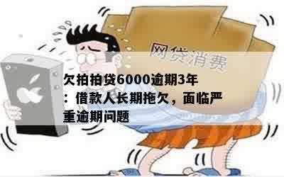 欠拍拍贷6000逾期3年：借款人长期拖欠，面临严重逾期问题