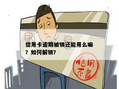 信用卡逾期被锁还能用么嘛？如何解锁？