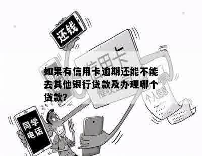 如果有信用卡逾期还能不能去其他银行贷款及办理哪个贷款？