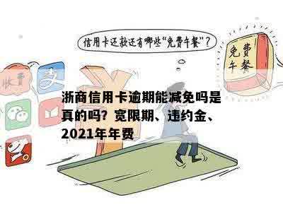 浙商信用卡逾期能减免吗是真的吗？宽限期、违约金、2021年年费