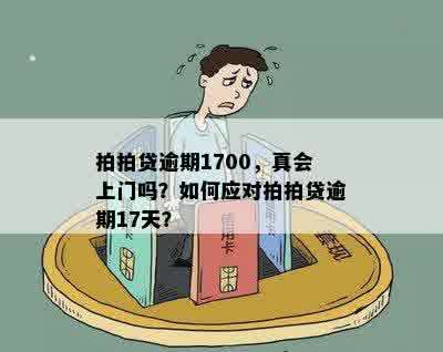 拍拍贷逾期1700，真会上门吗？如何应对拍拍贷逾期17天？