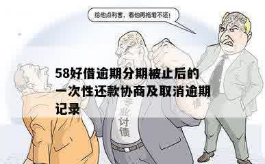 58好借逾期分期被止后的一次性还款协商及取消逾期记录