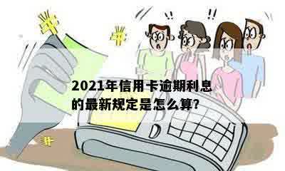 2021年信用卡逾期利息的最新规定是怎么算？