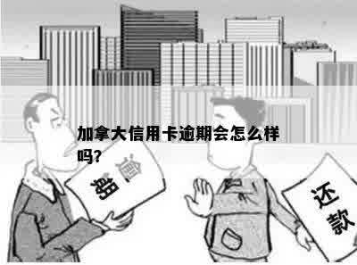 加拿大信用卡逾期会怎么样吗？