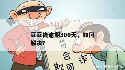 豆豆钱逾期300天，如何解决？