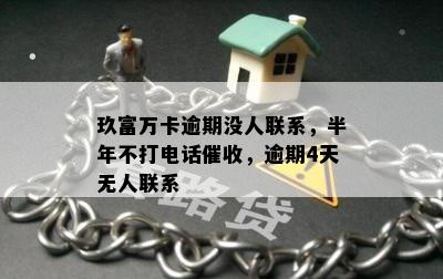 玖富万卡逾期没人联系，半年不打电话催收，逾期4天无人联系