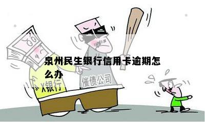 泉州民生银行信用卡逾期怎么办